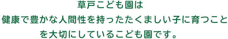 草戸こども園は健康で豊かな人間性を持ったたくましい子に育つことを大切にしているこども園です。